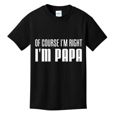 Of Course IM Right IM Papa Funny Stubborn Grandpa Kids T-Shirt