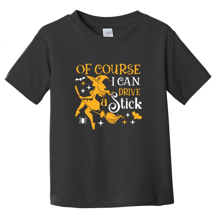 Of Course I Can Drive A Stick Funny Witch Halloween Toddler T-Shirt