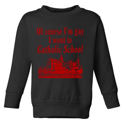 Of Course I'm Gay I Went to Catholic School Funny Saying  Toddler Sweatshirt