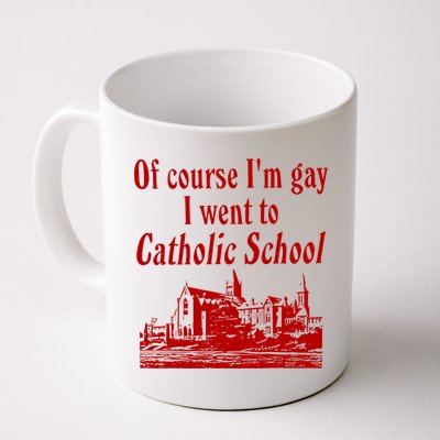 Of Course I'm Gay I Went to Catholic School Funny Saying  Mug