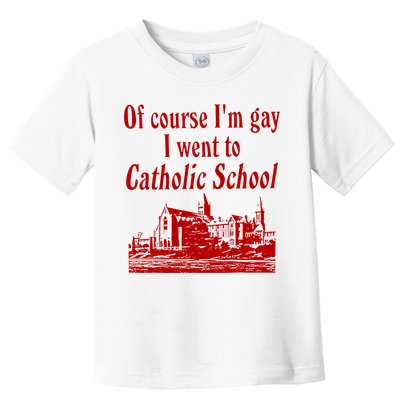 Of Course I'm Gay I Went to Catholic School Funny Saying  Toddler T-Shirt