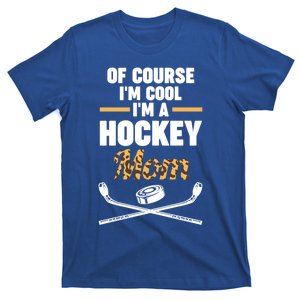 Of Course Im Cool Im A Hockey Mom Hockey Gift T-Shirt