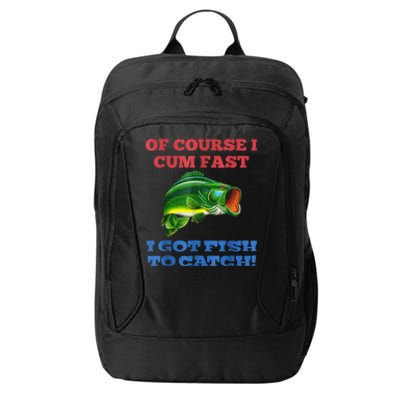 Of Course I Cum Fast I Got Fish To Catch City Backpack