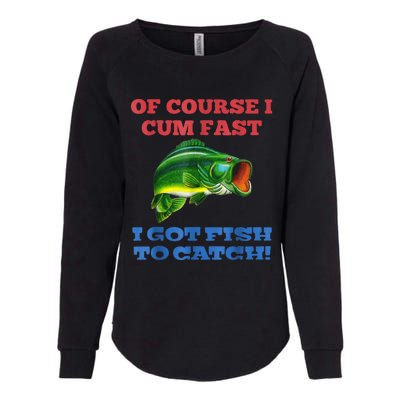 Of Course I Cum Fast I Got Fish To Catch Womens California Wash Sweatshirt