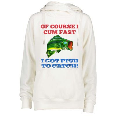 Of Course I Cum Fast I Got Fish To Catch Womens Funnel Neck Pullover Hood