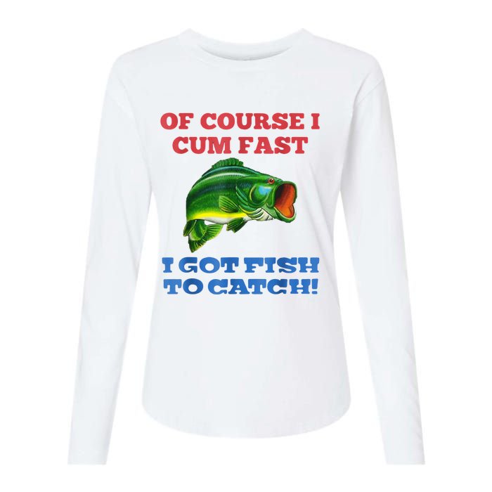 Of Course I Cum Fast I Got Fish To Catch Womens Cotton Relaxed Long Sleeve T-Shirt