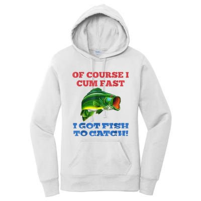 Of Course I Cum Fast I Got Fish To Catch Women's Pullover Hoodie