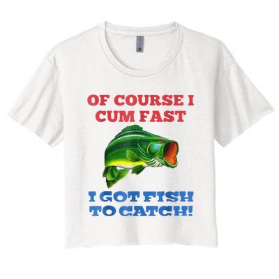 Of Course I Cum Fast I Got Fish To Catch Women's Crop Top Tee