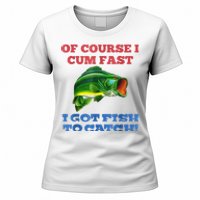 Of Course I Cum Fast I Got Fish To Catch Women's T-Shirt