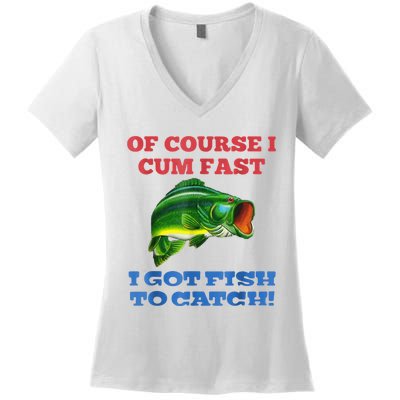 Of Course I Cum Fast I Got Fish To Catch Women's V-Neck T-Shirt