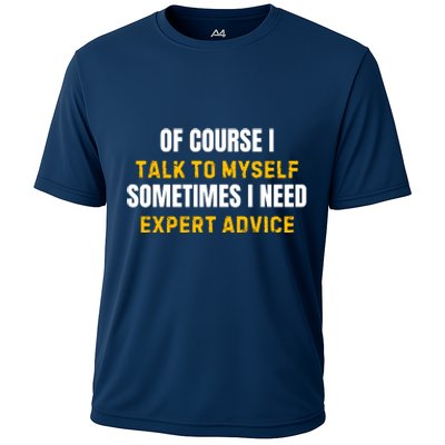 Of Course I Talk To Myself I Need Expert Advice Cooling Performance Crew T-Shirt