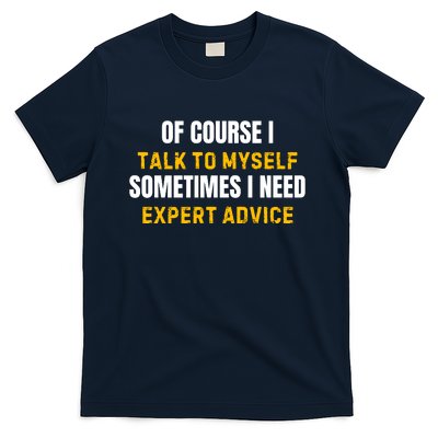 Of Course I Talk To Myself I Need Expert Advice T-Shirt