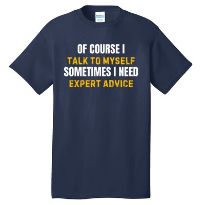 Of Course I Talk To Myself I Need Expert Advice Tall T-Shirt