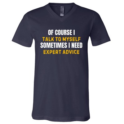 Of Course I Talk To Myself I Need Expert Advice V-Neck T-Shirt