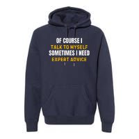 Of Course I Talk To Myself I Need Expert Advice Premium Hoodie