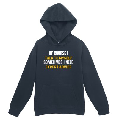 Of Course I Talk To Myself I Need Expert Advice Urban Pullover Hoodie