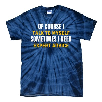 Of Course I Talk To Myself I Need Expert Advice Tie-Dye T-Shirt