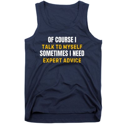 Of Course I Talk To Myself I Need Expert Advice Tank Top