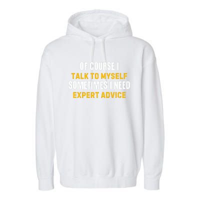 Of Course I Talk To Myself I Need Expert Advice Garment-Dyed Fleece Hoodie