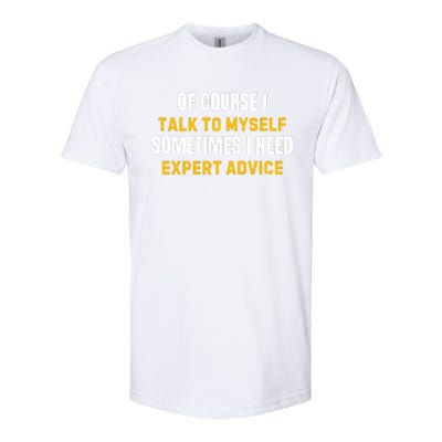 Of Course I Talk To Myself I Need Expert Advice Softstyle CVC T-Shirt