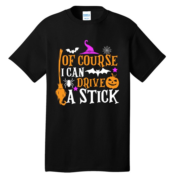 Of Course I Can Drive A Stick Funny Witch Halloween Tall T-Shirt