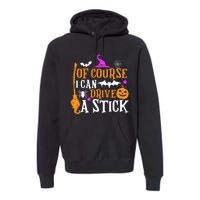 Of Course I Can Drive A Stick Funny Witch Halloween Premium Hoodie