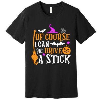 Of Course I Can Drive A Stick Funny Witch Halloween Premium T-Shirt