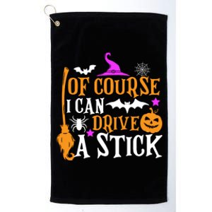 Of Course I Can Drive A Stick Funny Witch Halloween Platinum Collection Golf Towel