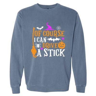 Of Course I Can Drive A Stick Funny Witch Halloween Garment-Dyed Sweatshirt