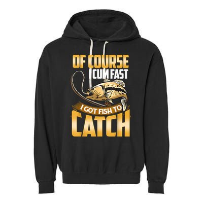 Of Course I Come Fast I Got Fish To Catch Fishing Gifts Garment-Dyed Fleece Hoodie