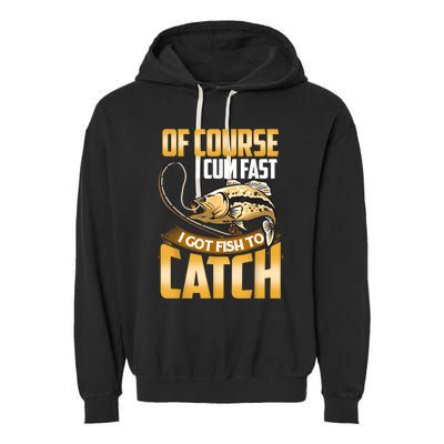 Of Course I Come Fast I Got Fish To Catch Fishing Gifts Garment-Dyed Fleece Hoodie