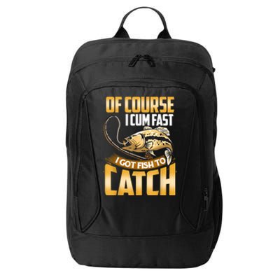 Of Course I Come Fast I Got Fish To Catch Fishing Gifts City Backpack