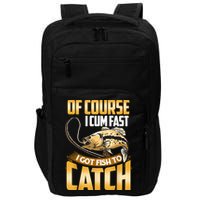 Of Course I Come Fast I Got Fish To Catch Fishing Gifts Impact Tech Backpack