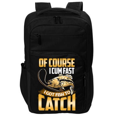 Of Course I Come Fast I Got Fish To Catch Fishing Gifts Impact Tech Backpack