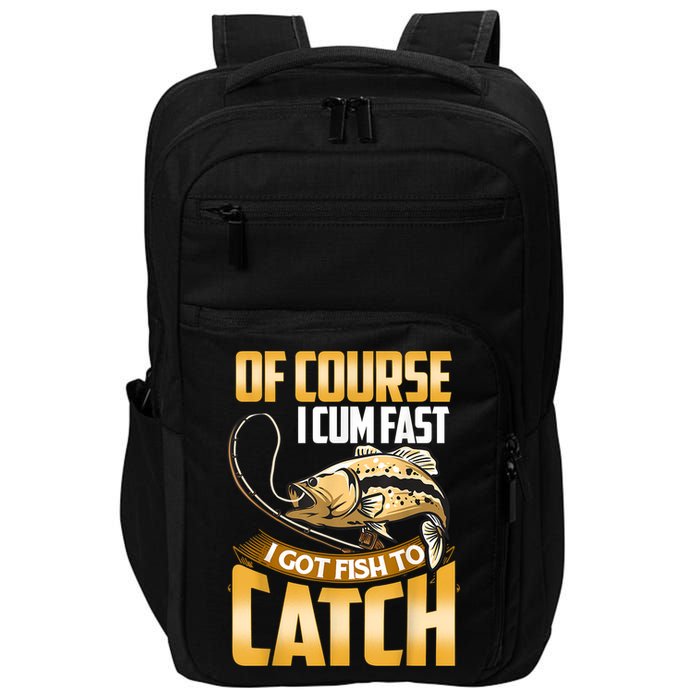 Of Course I Come Fast I Got Fish To Catch Fishing Gifts Impact Tech Backpack