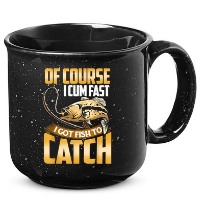 Of Course I Come Fast I Got Fish To Catch Fishing Gifts 15oz Campfire Ceramic Mug