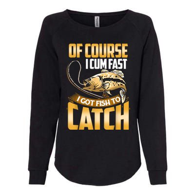 Of Course I Come Fast I Got Fish To Catch Fishing Gifts Womens California Wash Sweatshirt