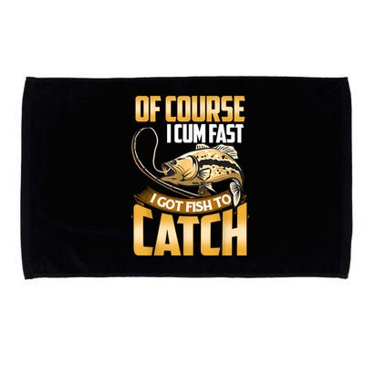 Of Course I Come Fast I Got Fish To Catch Fishing Gifts Microfiber Hand Towel