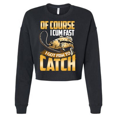 Of Course I Come Fast I Got Fish To Catch Fishing Gifts Cropped Pullover Crew