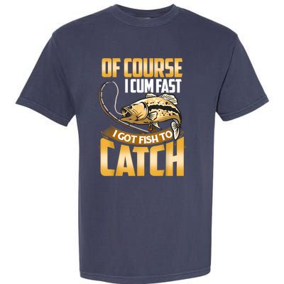 Of Course I Come Fast I Got Fish To Catch Fishing Gifts Garment-Dyed Heavyweight T-Shirt