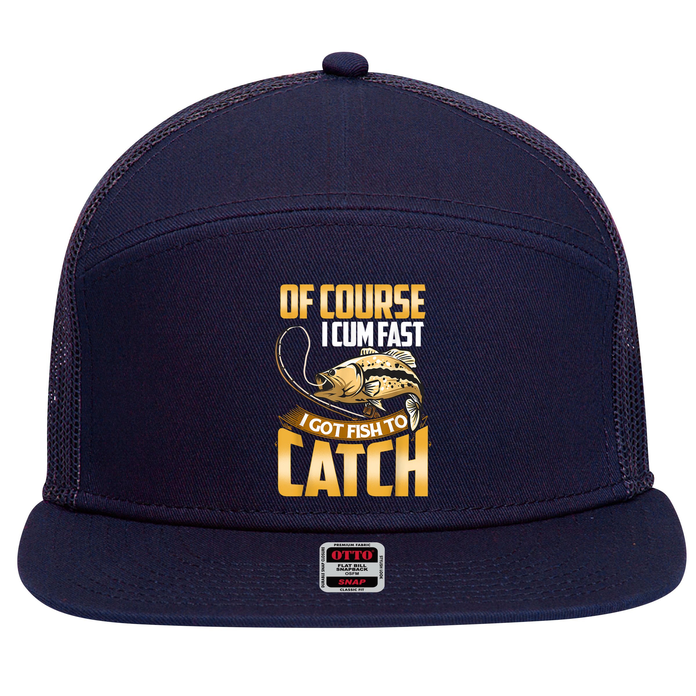 Of Course I Come Fast I Got Fish To Catch Fishing Gifts 7 Panel Mesh Trucker Snapback Hat