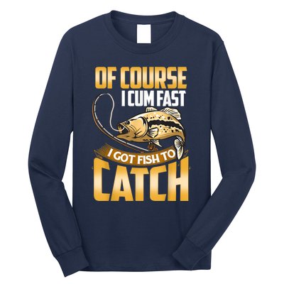 Of Course I Come Fast I Got Fish To Catch Fishing Gifts Long Sleeve Shirt