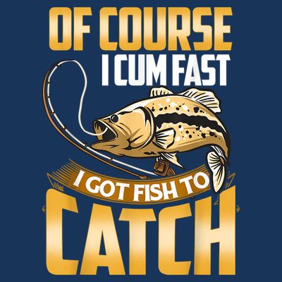 Of Course I Come Fast I Got Fish To Catch Fishing Gifts T-Shirt