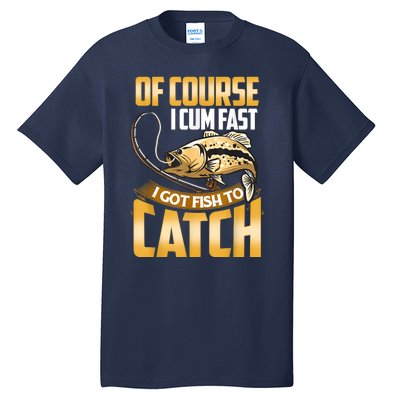 Of Course I Come Fast I Got Fish To Catch Fishing Gifts Tall T-Shirt