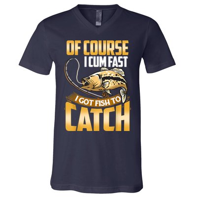 Of Course I Come Fast I Got Fish To Catch Fishing Gifts V-Neck T-Shirt