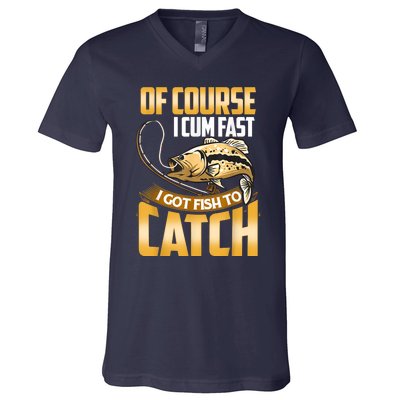 Of Course I Come Fast I Got Fish To Catch Fishing Gifts V-Neck T-Shirt