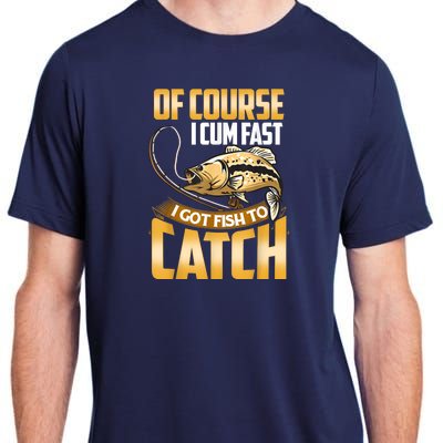 Of Course I Come Fast I Got Fish To Catch Fishing Gifts Adult ChromaSoft Performance T-Shirt