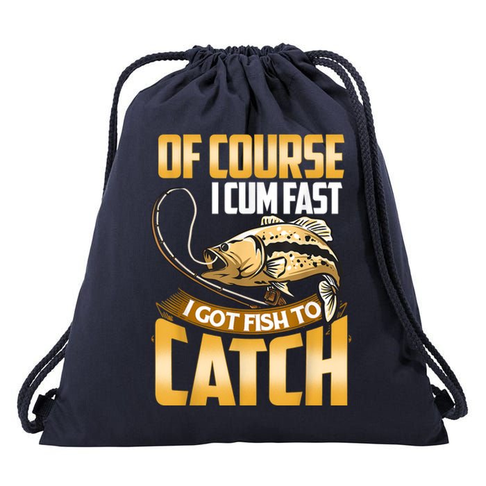 Of Course I Come Fast I Got Fish To Catch Fishing Gifts Drawstring Bag