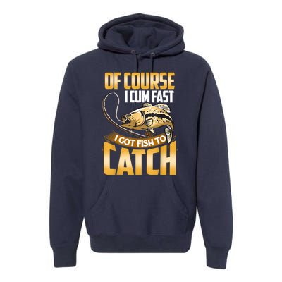 Of Course I Come Fast I Got Fish To Catch Fishing Gifts Premium Hoodie