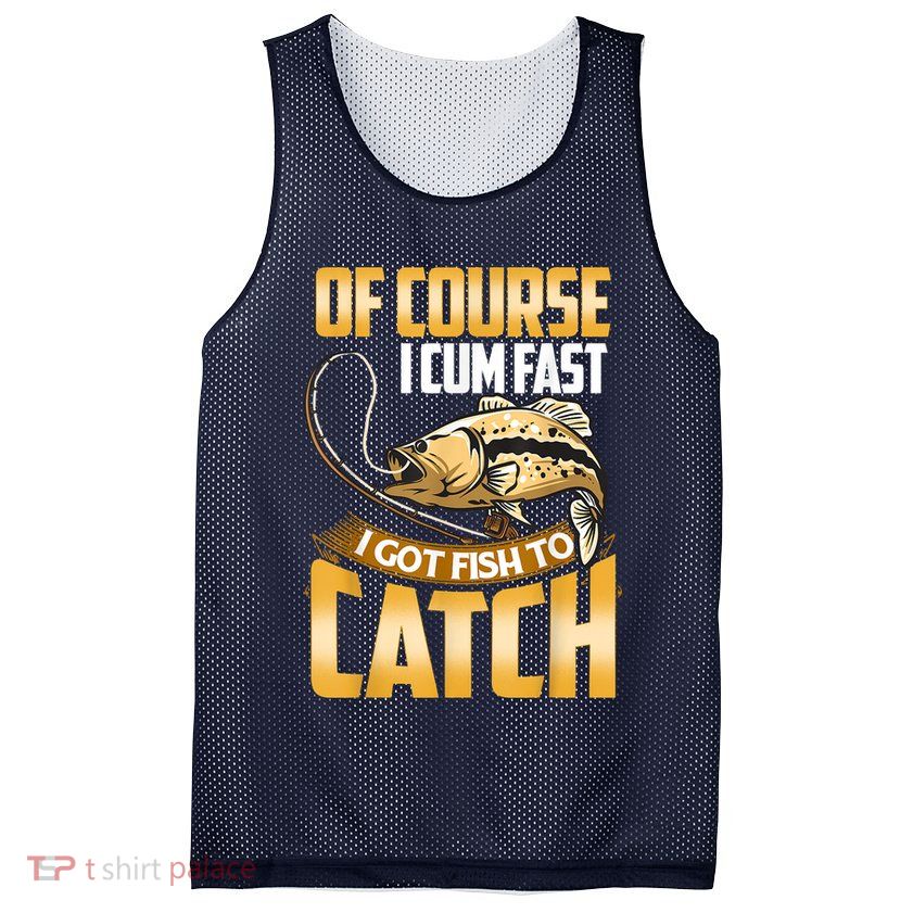 Of Course I Come Fast I Got Fish To Catch Fishing Gifts Mesh Reversible Basketball Jersey Tank